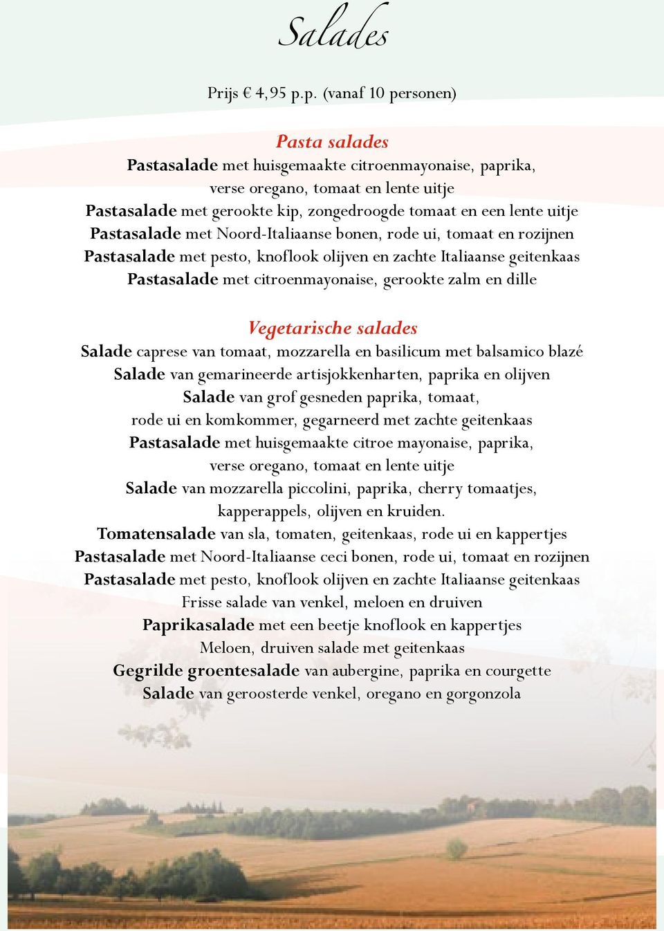 Pastasalade met Noord-Italiaanse bonen, rode ui, tomaat en rozijnen Pastasalade met pesto, knoflook olijven en zachte Italiaanse geitenkaas Pastasalade met citroenmayonaise, gerookte zalm en dille