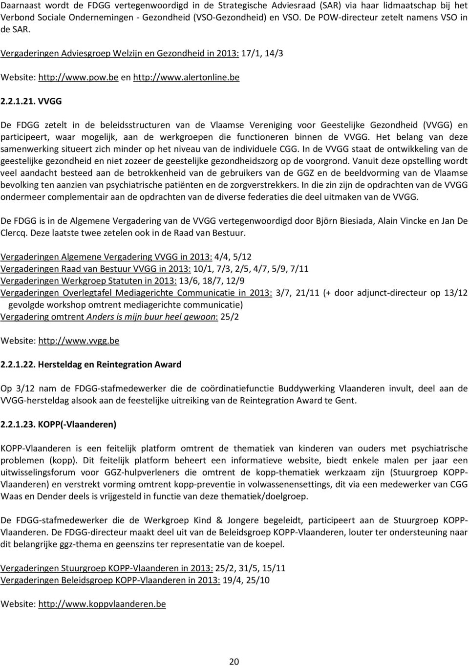 VVGG De FDGG zetelt in de beleidsstructuren van de Vlaamse Vereniging voor Geestelijke Gezondheid (VVGG) en participeert, waar mogelijk, aan de werkgroepen die functioneren binnen de VVGG.