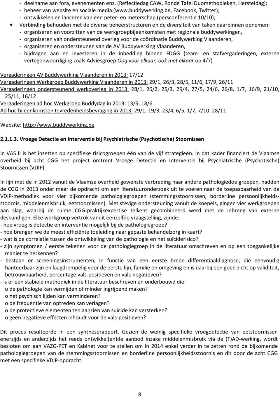 opnemen: - organiseren en voorzitten van de werkgroepbijeenkomsten met regionale buddywerkingen, - organiseren van ondersteunend overleg voor de coördinatie Buddywerking Vlaanderen, - organiseren en