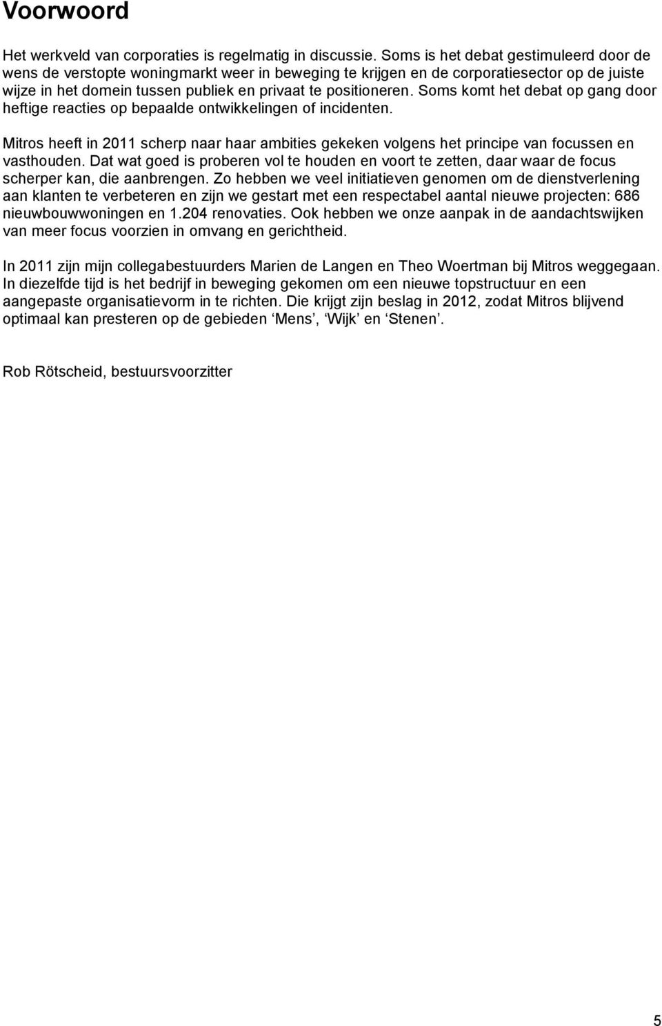 Soms komt het debat op gang door heftige reacties op bepaalde ontwikkelingen of incidenten. Mitros heeft in 2011 scherp naar haar ambities gekeken volgens het principe van focussen en vasthouden.