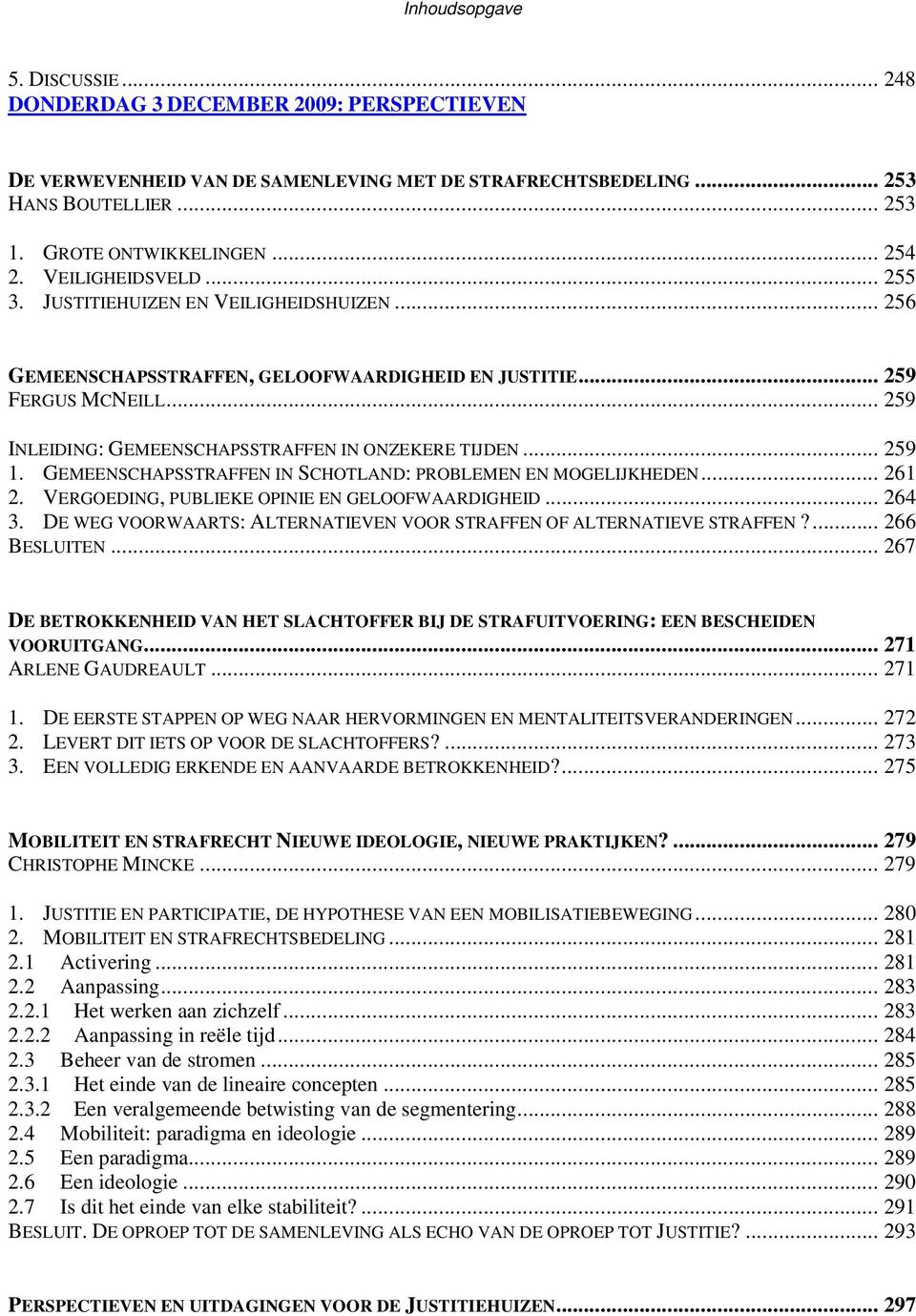 .. 259 1. GEMEENSCHAPSSTRAFFEN IN SCHOTLAND: PROBLEMEN EN MOGELIJKHEDEN... 261 2. VERGOEDING, PUBLIEKE OPINIE EN GELOOFWAARDIGHEID... 264 3.