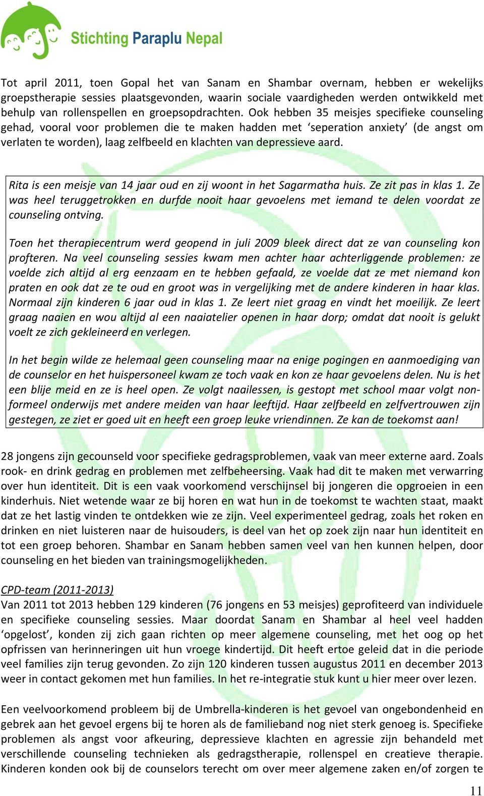 Ook hebben 35 meisjes specifieke counseling gehad, vooral voor problemen die te maken hadden met seperation anxiety (de angst om verlaten te worden), laag zelfbeeld en klachten van depressieve aard.