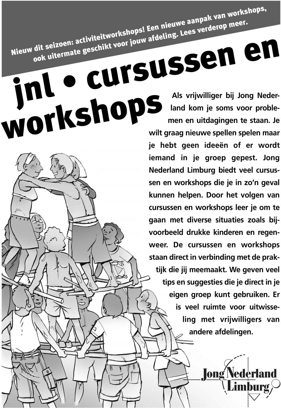 Je wilt graag nieuwe spellen spelen maar je hebt geen ideeën of er wordt iemand in je groep gepest. Jong Nederland Limburg biedt veel cursussen en workshops die je in zo n geval kunnen helpen.