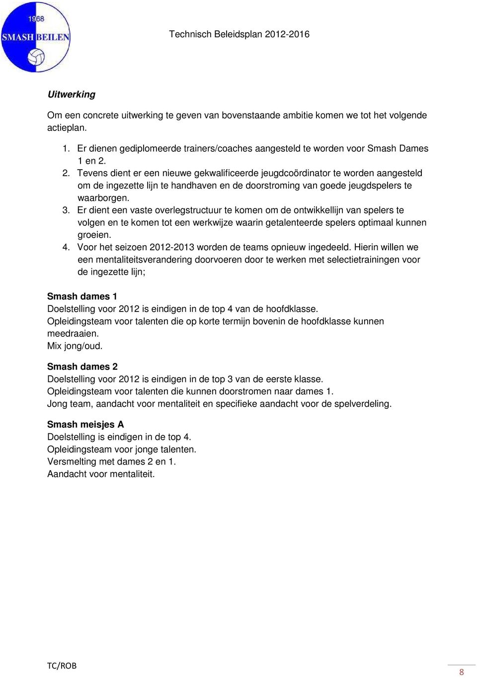 Er dient een vaste overlegstructuur te komen om de ontwikkellijn van spelers te volgen en te komen tot een werkwijze waarin getalenteerde spelers optimaal kunnen groeien. 4.