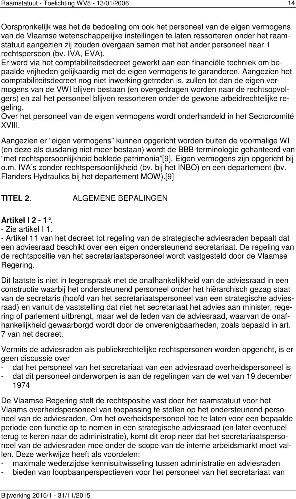 Er werd via het comptabiliteitsdecreet gewerkt aan een financiële techniek om bepaalde vrijheden gelijkaardig met de eigen vermogens te garanderen.