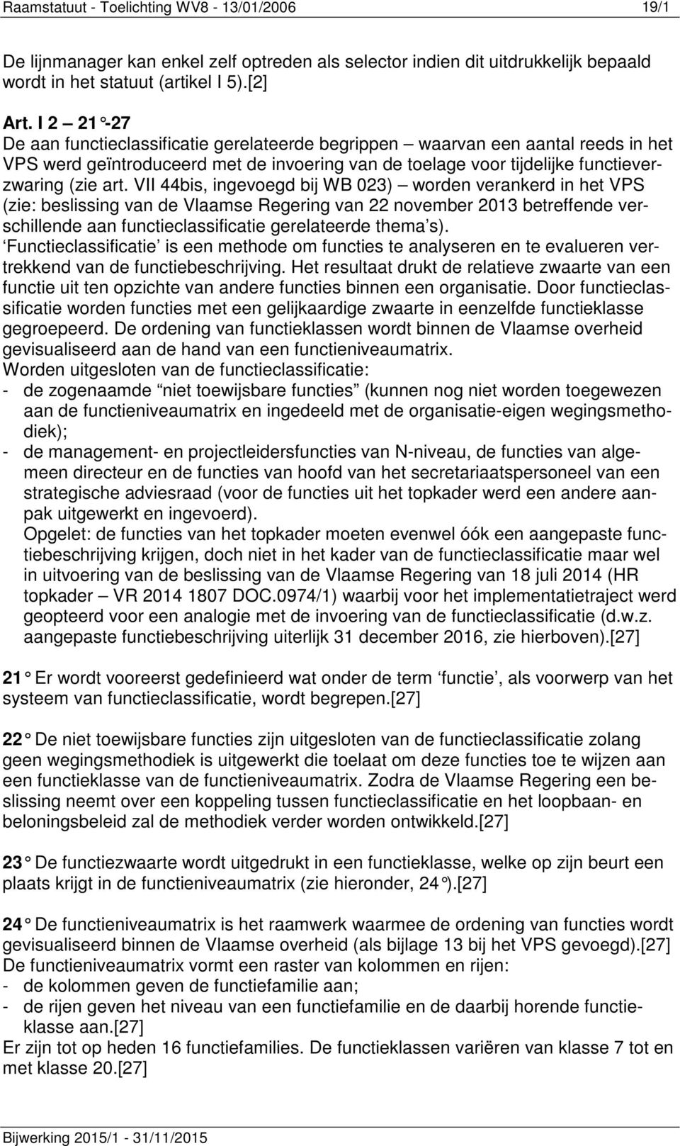 VII 44bis, ingevoegd bij WB 023) worden verankerd in het VPS (zie: beslissing van de Vlaamse Regering van 22 november 2013 betreffende verschillende aan functieclassificatie gerelateerde thema s).