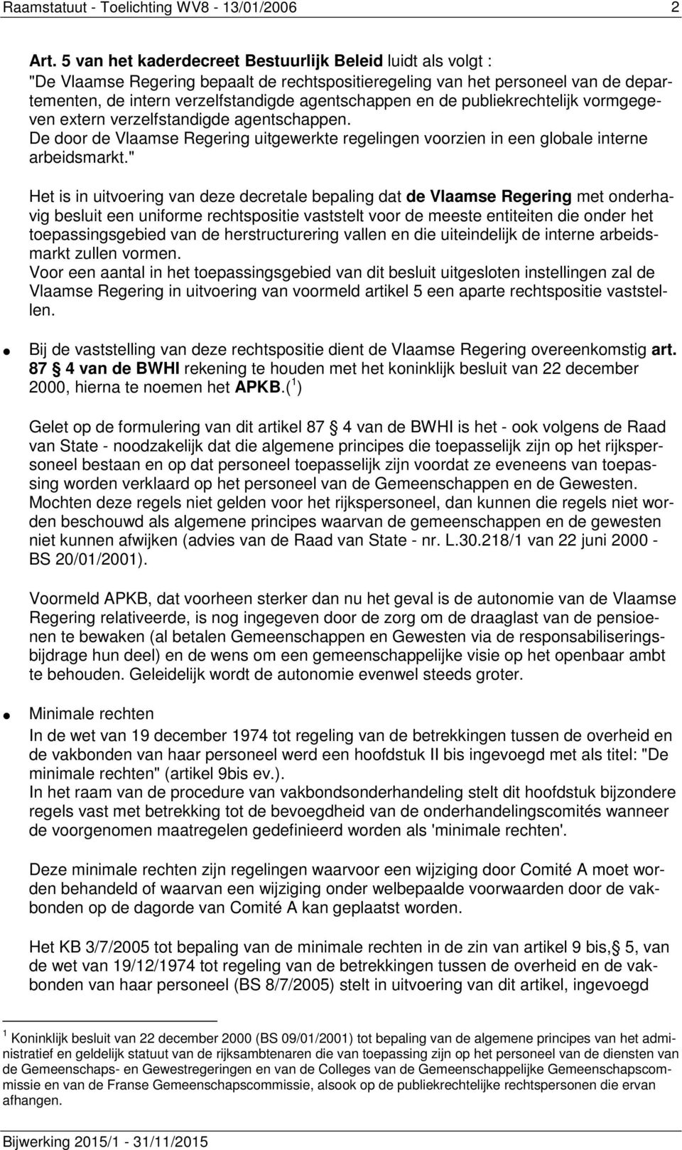 de publiekrechtelijk vormgegeven extern verzelfstandigde agentschappen. De door de Vlaamse Regering uitgewerkte regelingen voorzien in een globale interne arbeidsmarkt.