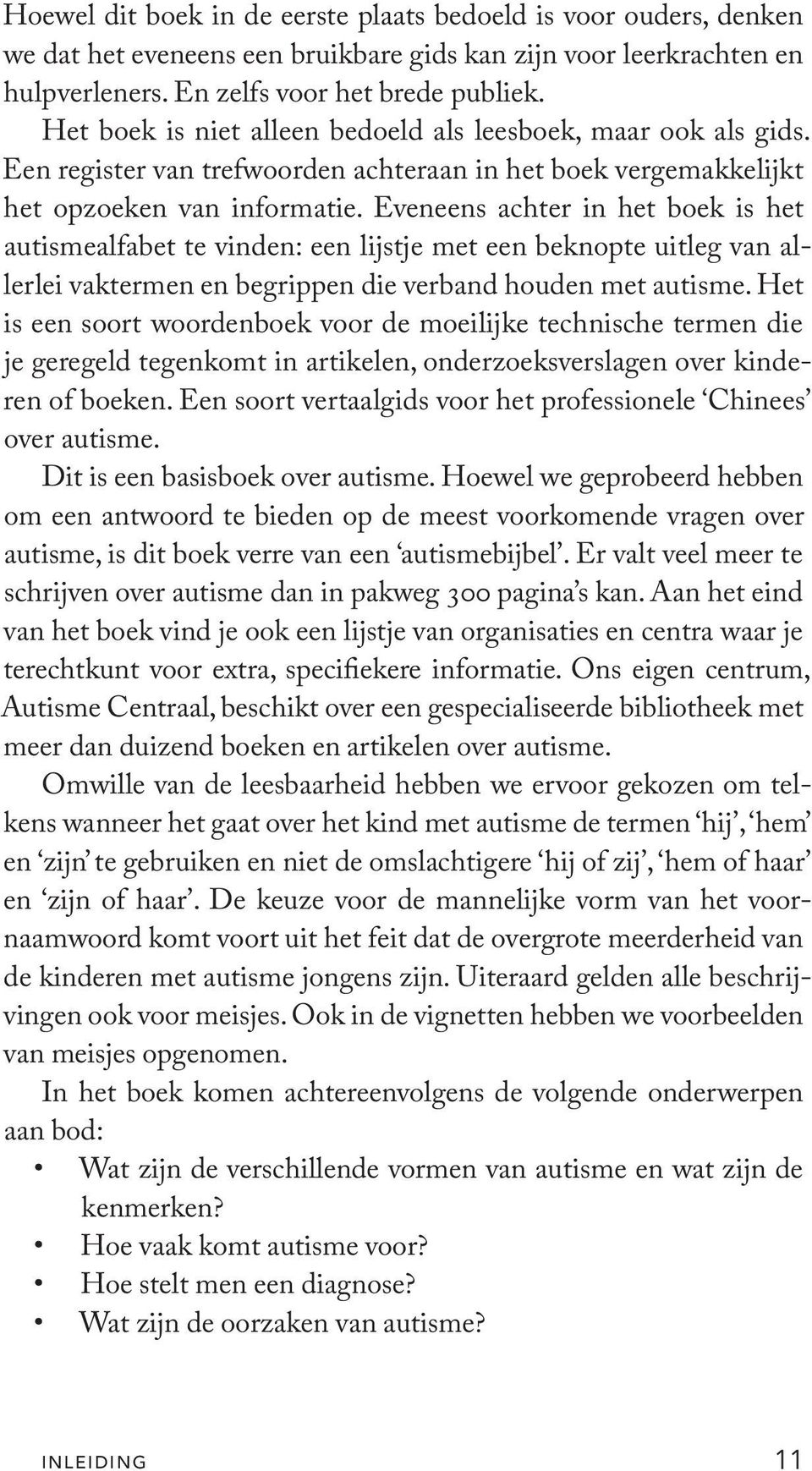 Eveneens achter in het boek is het autismealfabet te vinden: een lijstje met een beknopte uitleg van allerlei vaktermen en begrippen die verband houden met autisme.