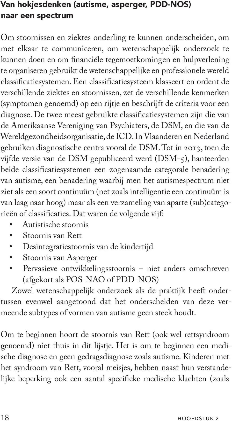 Een classificatiesysteem klasseert en ordent de verschillende ziektes en stoornissen, zet de verschillende kenmerken (symptomen genoemd) op een rijtje en beschrijft de criteria voor een diagnose.