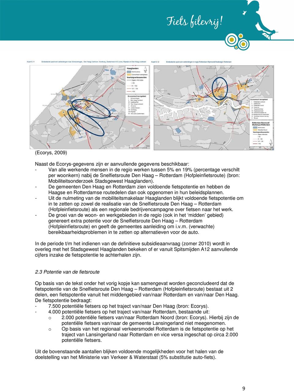 - De gemeenten Den Haag en Rotterdam zien voldoende fietspotentie en hebben de Haagse en Rotterdamse routedelen dan ook opgenomen in hun beleidsplannen.