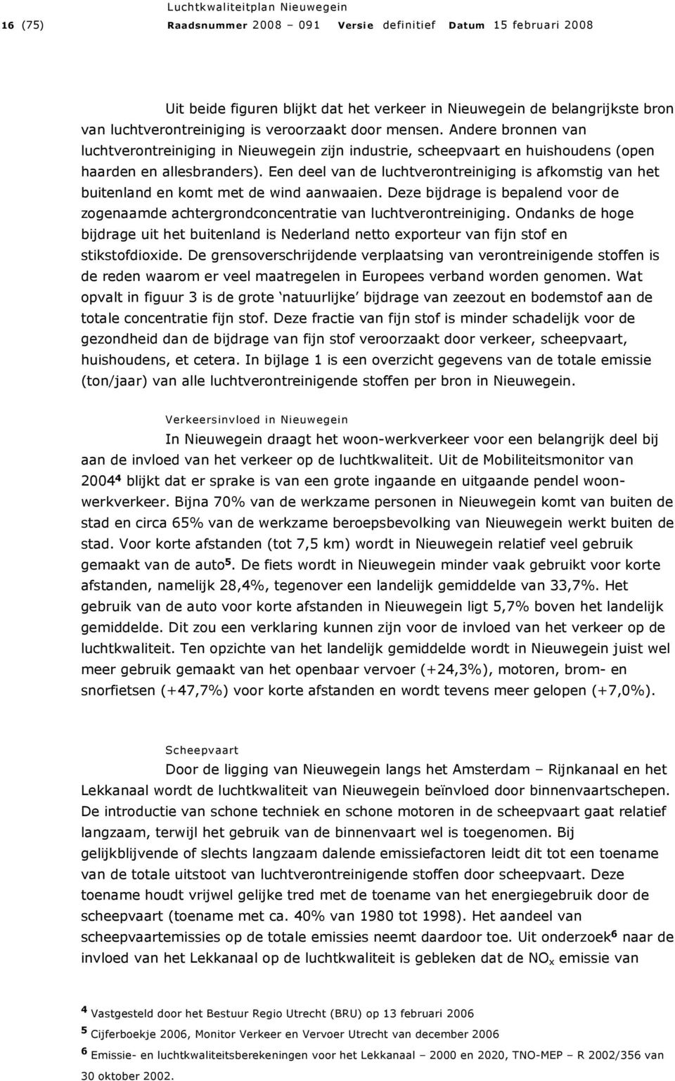 Een deel van de luchtverontreiniging is afkomstig van het buitenland en komt met de wind aanwaaien. Deze bijdrage is bepalend voor de zogenaamde achtergrondconcentratie van luchtverontreiniging.