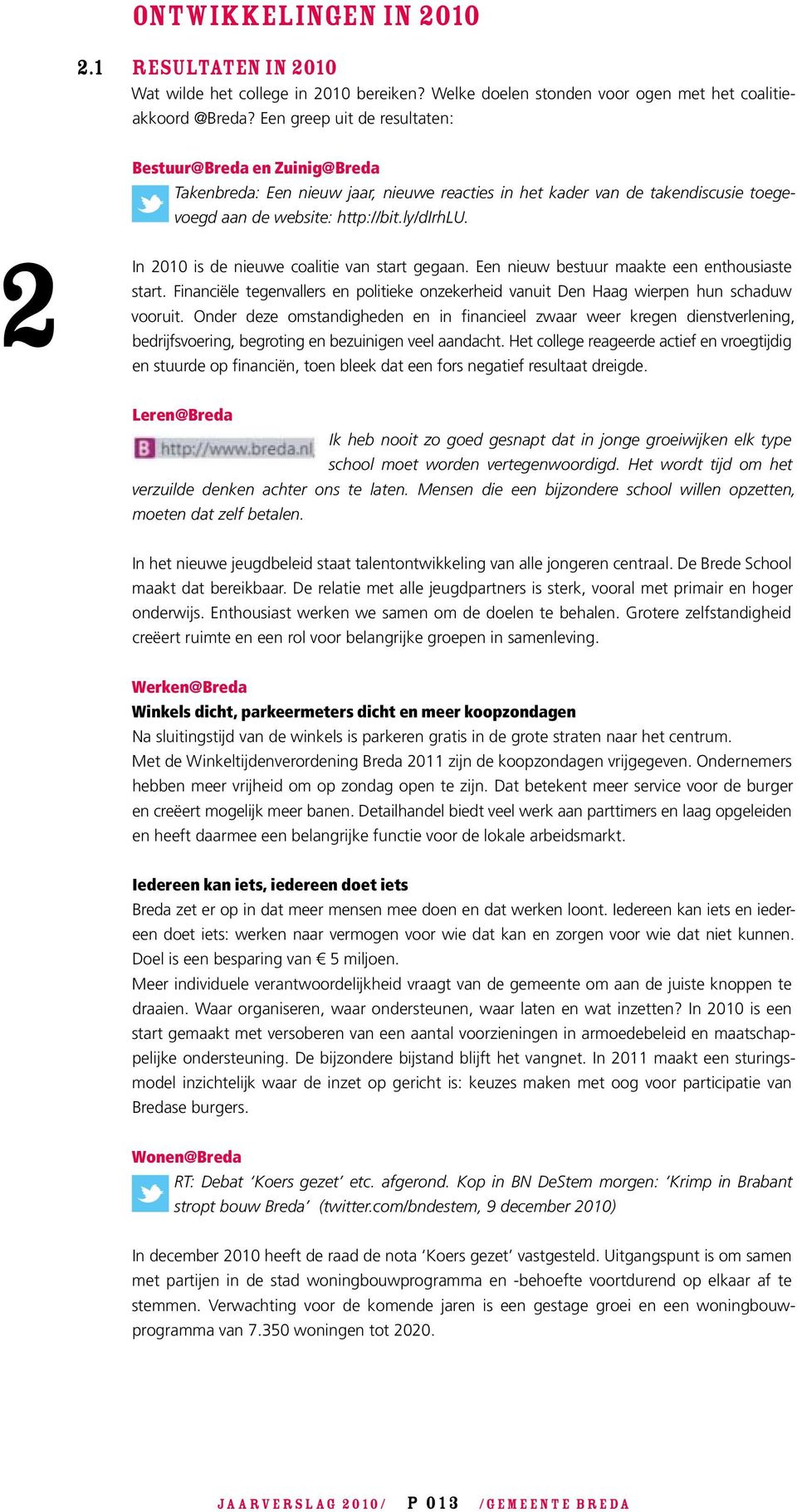 2 In 2010 is de nieuwe coalitie van start gegaan. Een nieuw bestuur maakte een enthousiaste start. Financiële tegenvallers en politieke onzekerheid vanuit Den Haag wierpen hun schaduw vooruit.