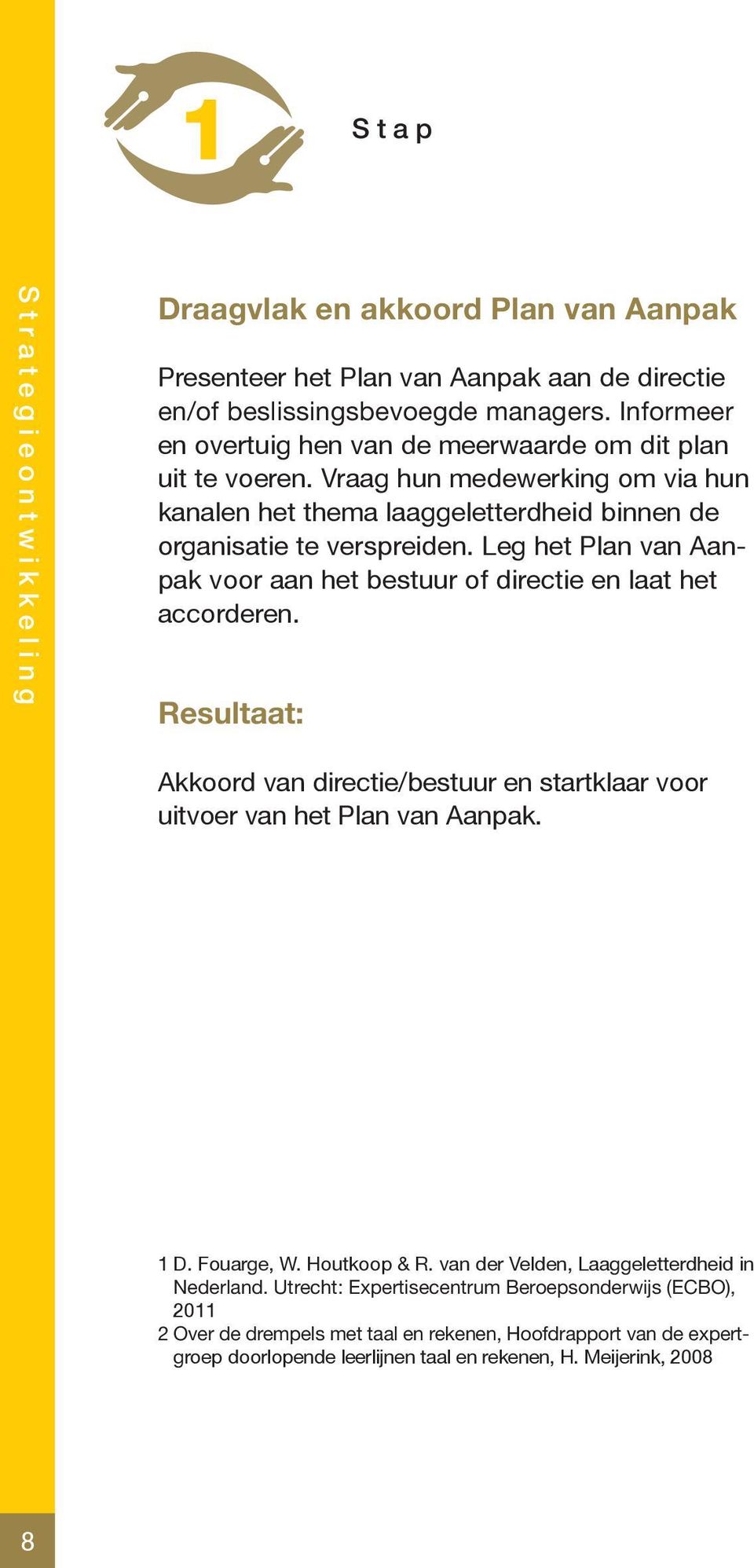 Leg het Plan van Aanpak voor aan het bestuur of directie en laat het accorderen.