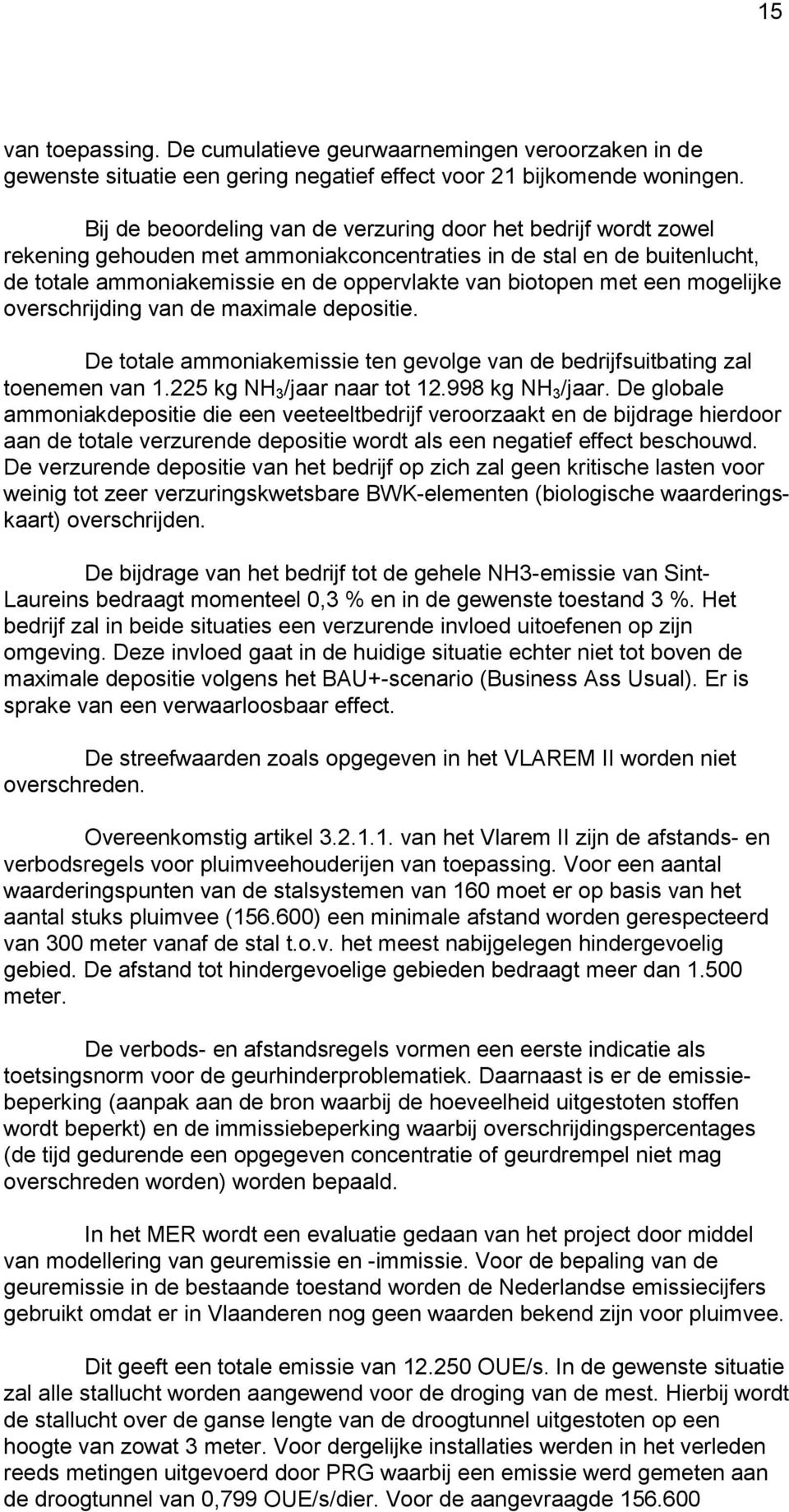 een mogelijke overschrijding van de maximale depositie. De totale ammoniakemissie ten gevolge van de bedrijfsuitbating zal toenemen van 1.225 kg NH 3 /jaar naar tot 12.998 kg NH 3 /jaar.