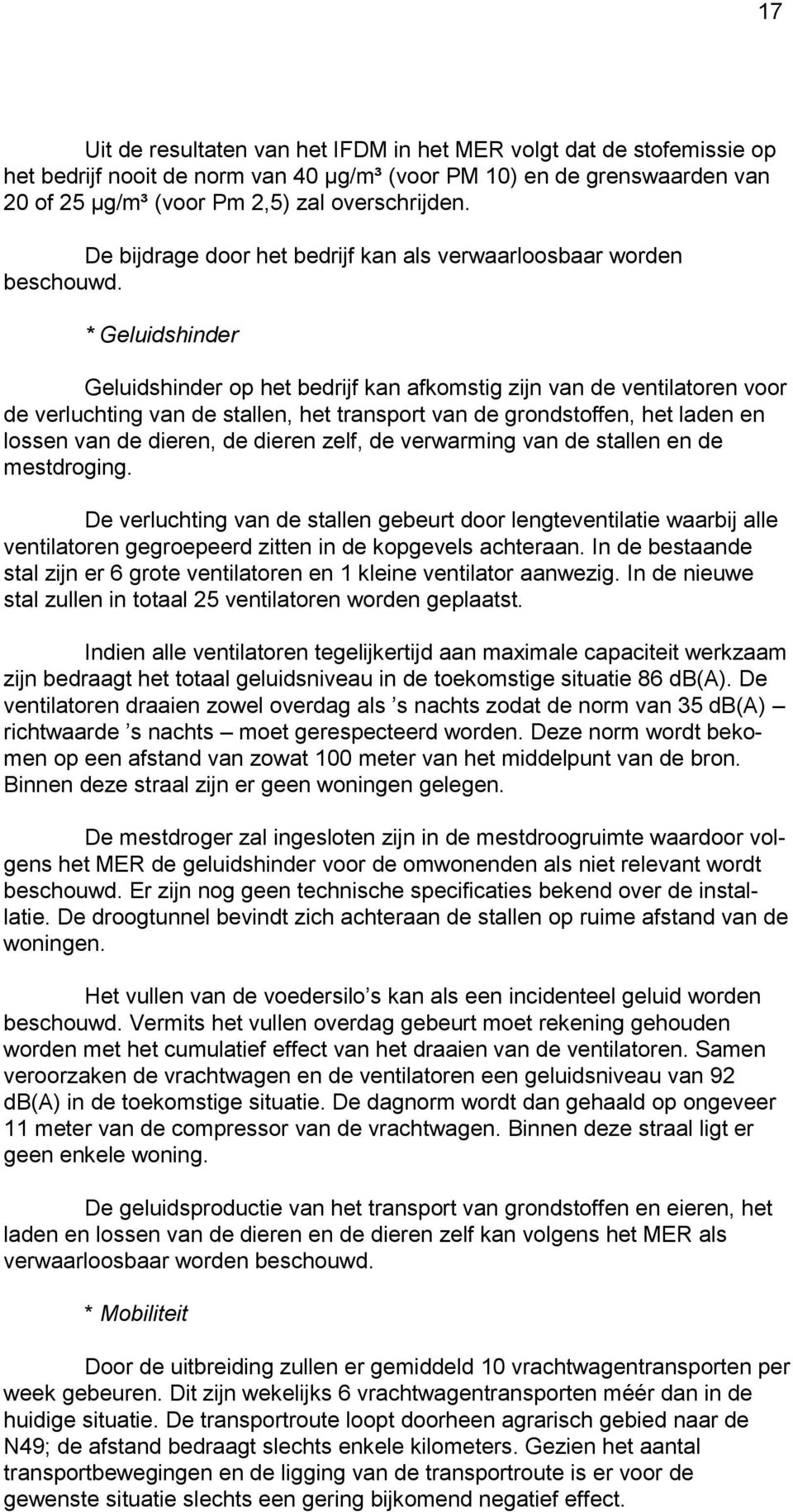 * Geluidshinder Geluidshinder op het bedrijf kan afkomstig zijn van de ventilatoren voor de verluchting van de stallen, het transport van de grondstoffen, het laden en lossen van de dieren, de dieren