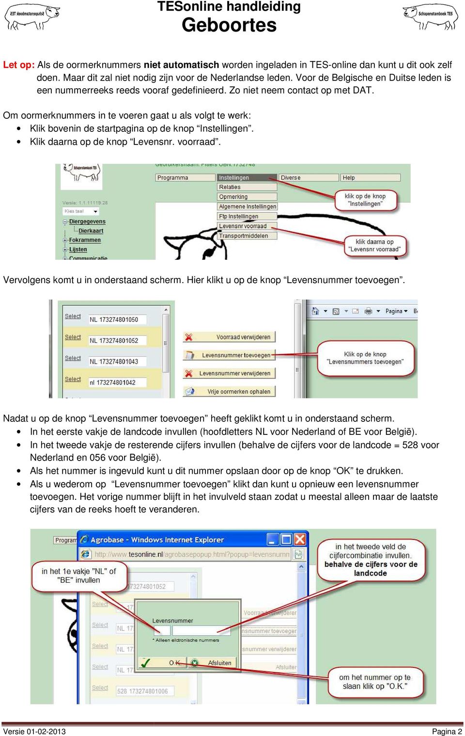 Om oormerknummers in te voeren gaat u als volgt te werk: Klik bovenin de startpagina op de knop Instellingen. Klik daarna op de knop Levensnr. voorraad. Vervolgens komt u in onderstaand scherm.