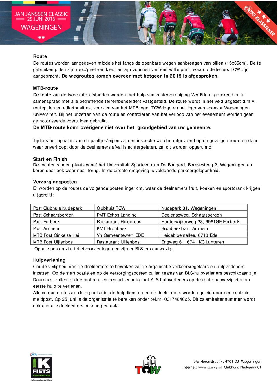 MTB-route De route van de twee mtb-afstanden worden met hulp van zustervereniging WV Ede uitgetekend en in samenspraak met alle betreffende terreinbeheerders vastgesteld.