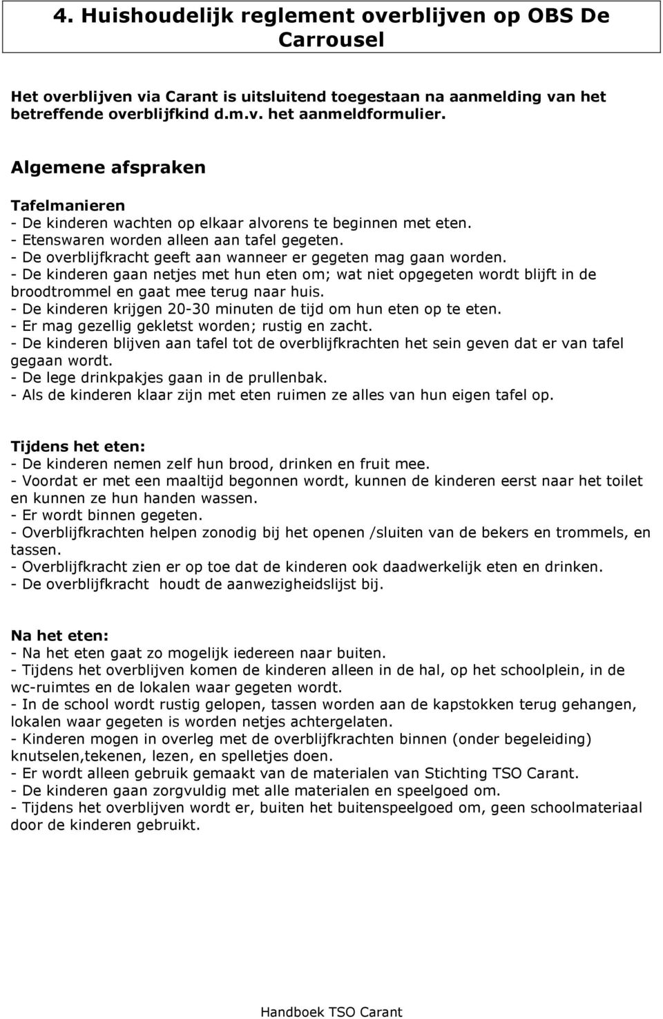 - De overblijfkracht geeft aan wanneer er gegeten mag gaan worden. - De kinderen gaan netjes met hun eten om; wat niet opgegeten wordt blijft in de broodtrommel en gaat mee terug naar huis.