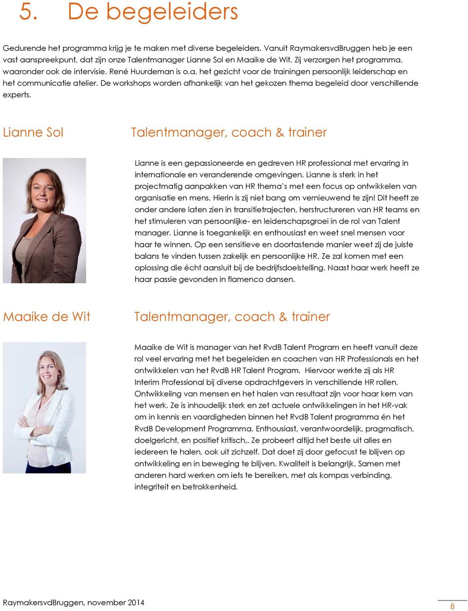 De workshops worden afhankelijk van het gekozen thema begeleid door verschillende experts.