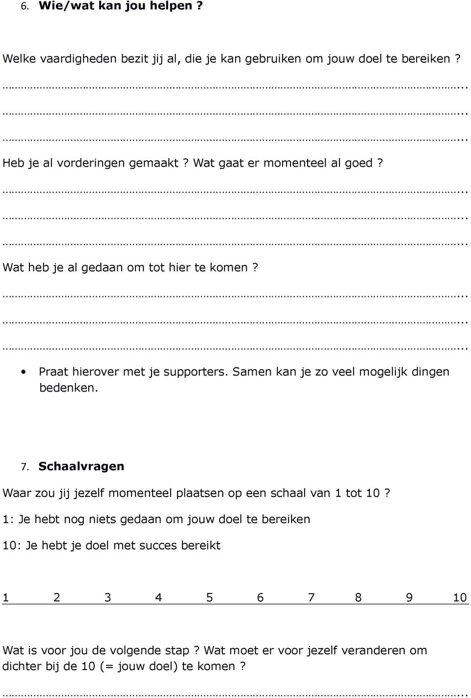 Samen kan je zo veel mogelijk dingen bedenken. 7. Schaalvragen Waar zou jij jezelf momenteel plaatsen op een schaal van 1 tot 10?