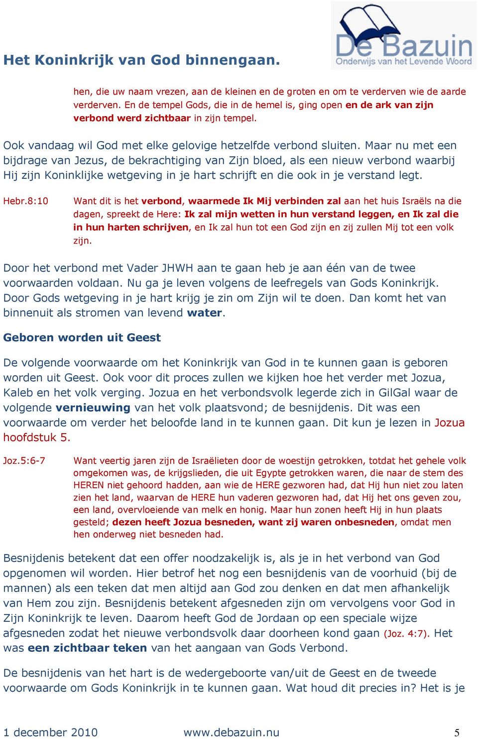 Maar nu met een bijdrage van Jezus, de bekrachtiging van Zijn bloed, als een nieuw verbond waarbij Hij zijn Koninklijke wetgeving in je hart schrijft en die ook in je verstand legt. Hebr.