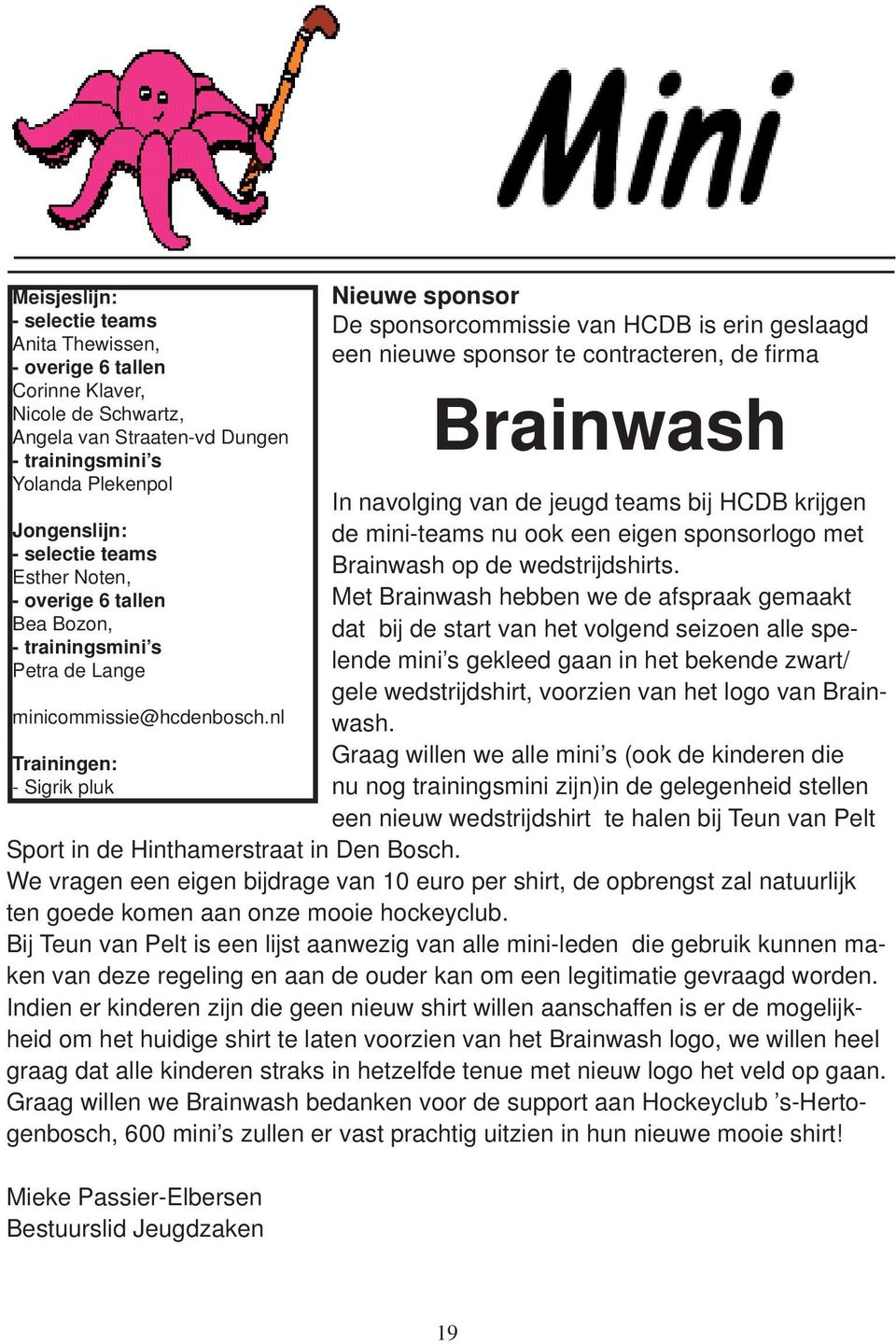 nl Trainingen: - Sigrik pluk Nieuwe sponsor De sponsorcommissie van HCDB is erin geslaagd een nieuwe sponsor te contracteren, de fi rma Brainwash In navolging van de jeugd teams bij HCDB krijgen de
