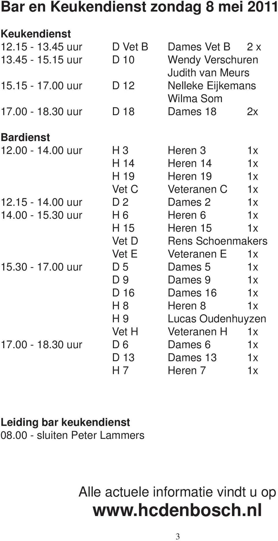 00 uur D 2 Dames 2 1x 14.00-15.30 uur H 6 Heren 6 1x H 15 Heren 15 1x Vet D Rens Schoenmakers Vet E Veteranen E 1x 15.30-17.