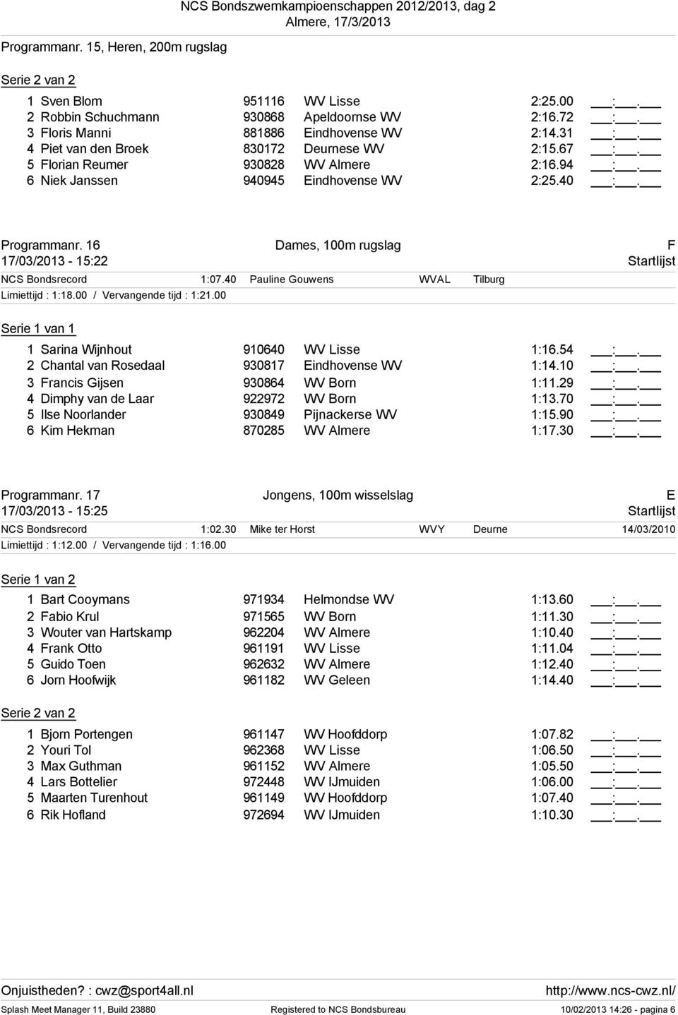 1 Dames, 100m rugslag F 17/03/2013-15:22 Startlijst NCS Bondsrecord 1:07.40 Pauline Gouwens WVAL Tilburg Limiettijd : 1:18.00 / Vervangende tijd : 1:21.00 1 Sarina Wijnhout 91040 WV Lisse 1:1.54 :.