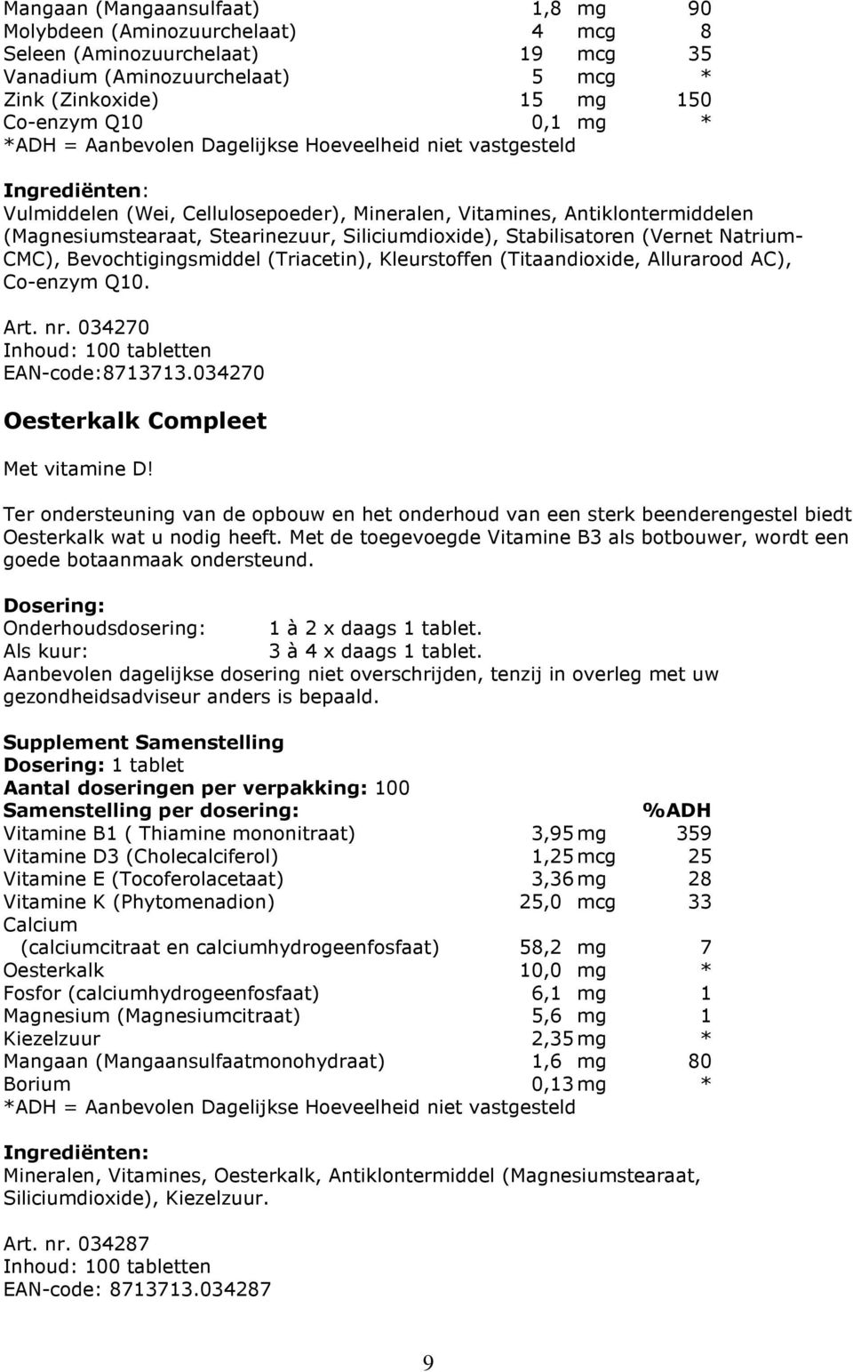 (Triacetin), Kleurstoffen (Titaandioxide, Allurarood AC), Co-enzym Q10. Art. nr. 034270 Inhoud: 100 tabletten EAN-code:8713713.034270 Oesterkalk Compleet Met vitamine D!