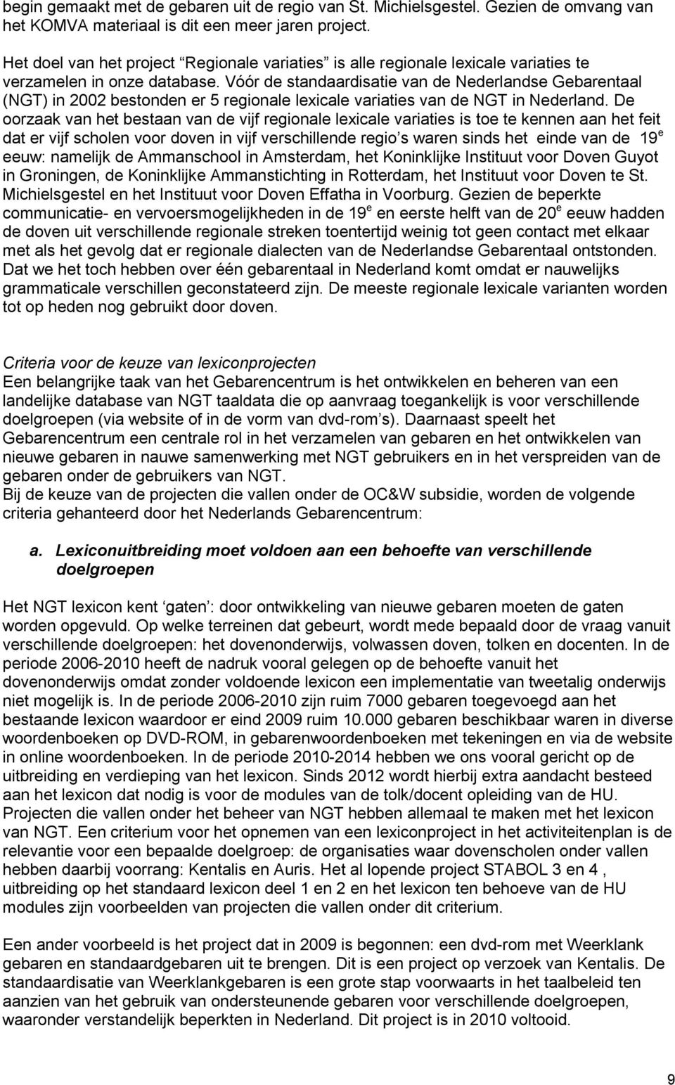 Vóór de standaardisatie van de Nederlandse Gebarentaal (NGT) in 2002 bestonden er 5 regionale lexicale variaties van de NGT in Nederland.