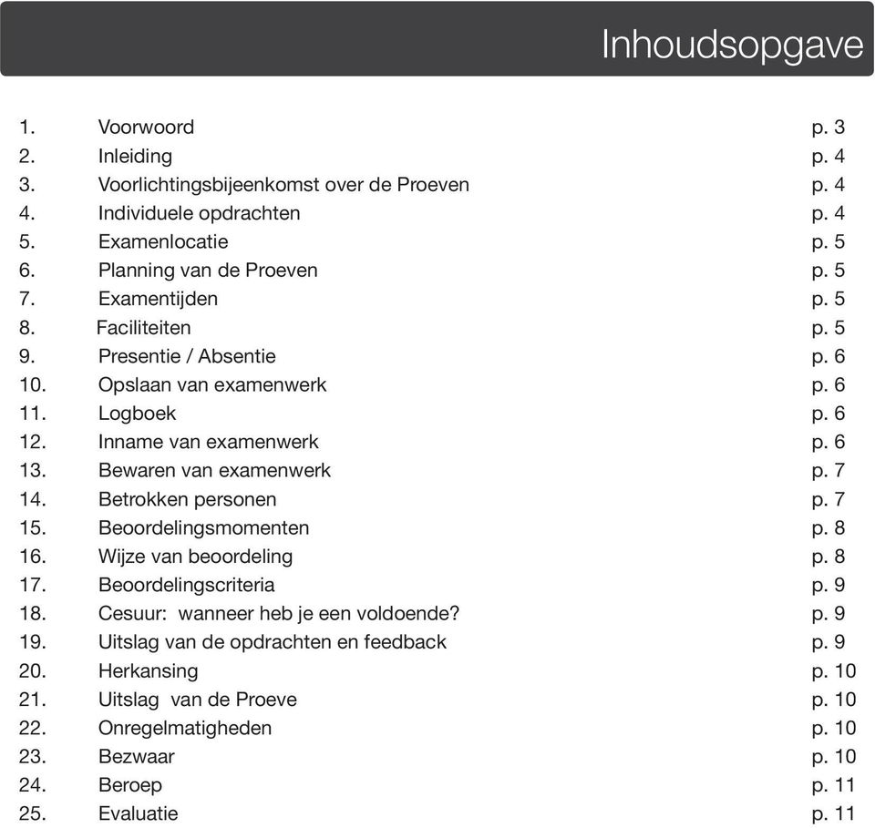 6 13. Bewaren van examenwerk p. 7 14. Betrokken personen p. 7 15. Beoordelingsmomenten p. 8 16. Wijze van beoordeling p. 8 17. Beoordelingscriteria p. 9 18.