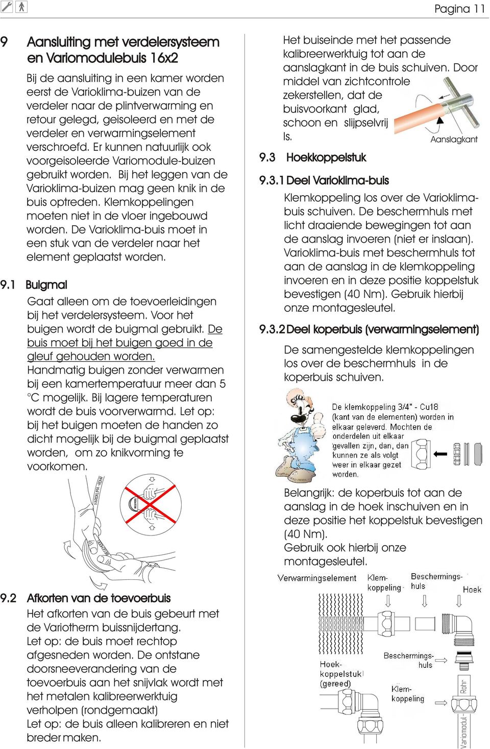 Bij het leggen van de Varioklima-buizen mag geen knik in de buis optreden. Klemkoppelingen moeten niet in de vloer ingebouwd worden.