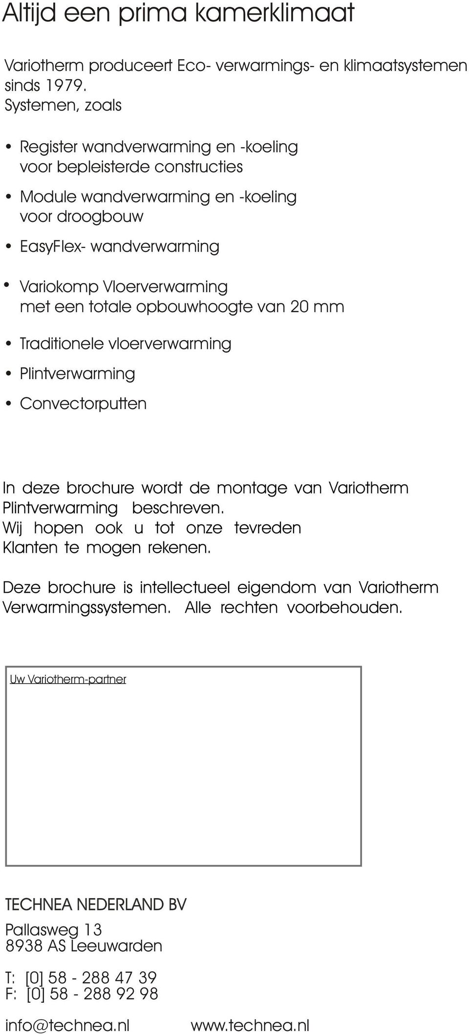 totale opbouwhoogte van 20 mm Traditionele vloerverwarming Plintverwarming Convectorputten In deze brochure wordt de montage van Variotherm Plintverwarming beschreven.