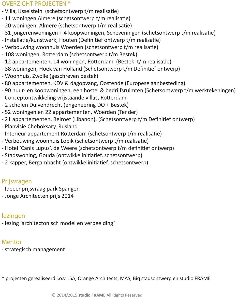 realisatie) - 108 woningen, Rotterdam (schetsontwerp t/m Bestek) - 12 appartementen, 14 woningen, Rotterdam (Bestek t/m realisatie) - 38 woningen, Hoek van Holland (Schetsontwerp t/m Definitief