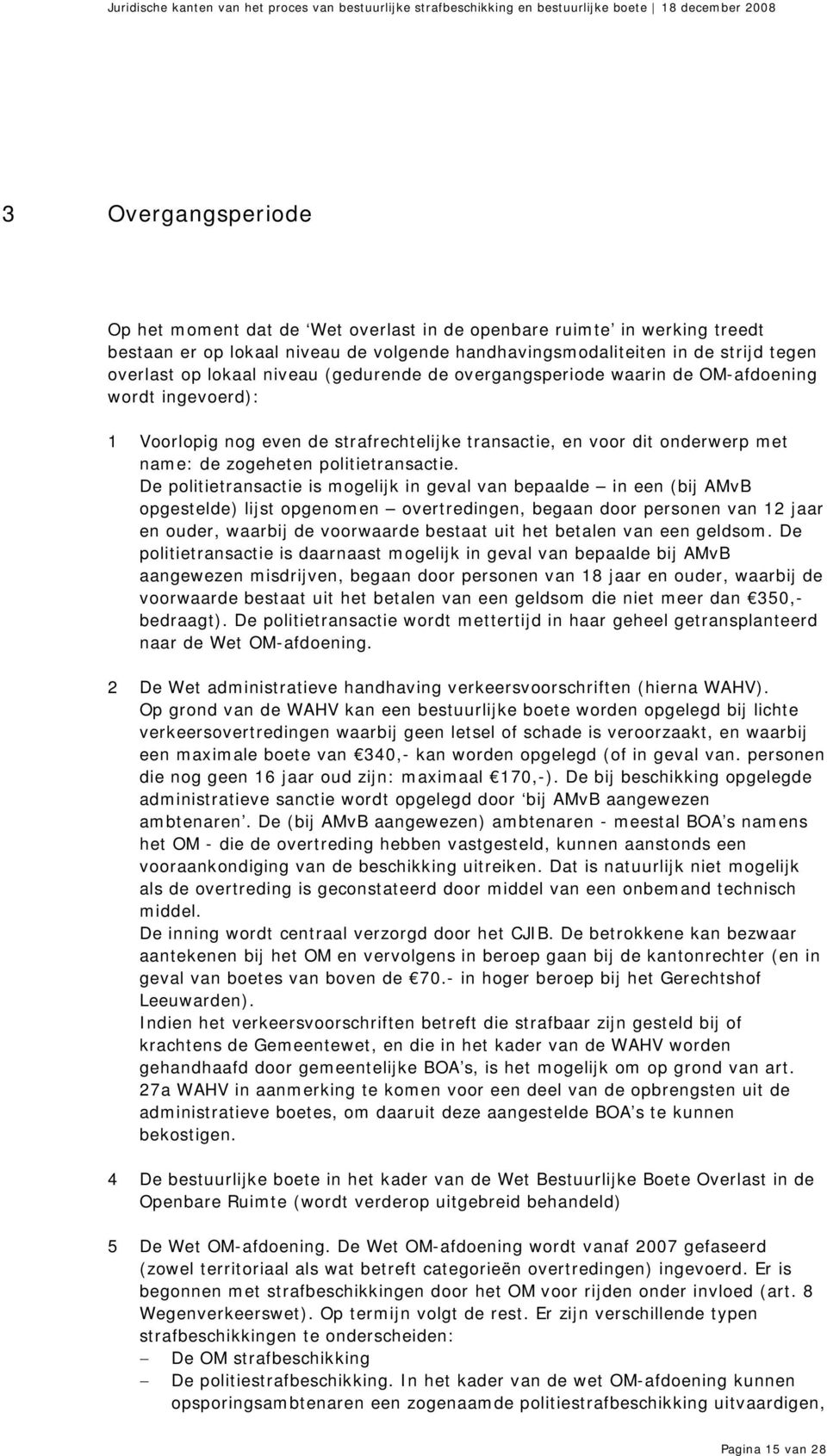 De politietransactie is mogelijk in geval van bepaalde in een (bij AMvB opgestelde) lijst opgenomen overtredingen, begaan door personen van 12 jaar en ouder, waarbij de voorwaarde bestaat uit het