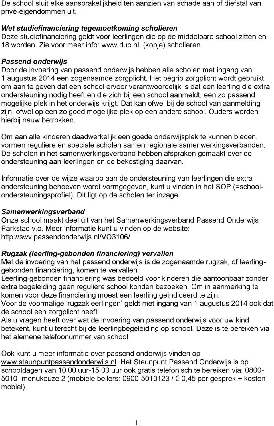 nl, (kopje) scholieren Passend onderwijs Door de invoering van passend onderwijs hebben alle scholen met ingang van 1 augustus 2014 een zogenaamde zorgplicht.