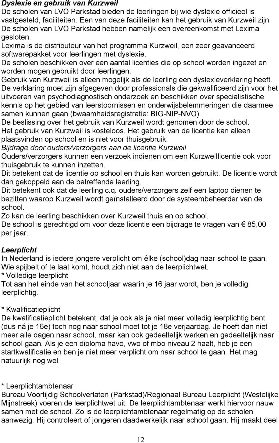 Lexima is de distributeur van het programma Kurzweil, een zeer geavanceerd softwarepakket voor leerlingen met dyslexie.