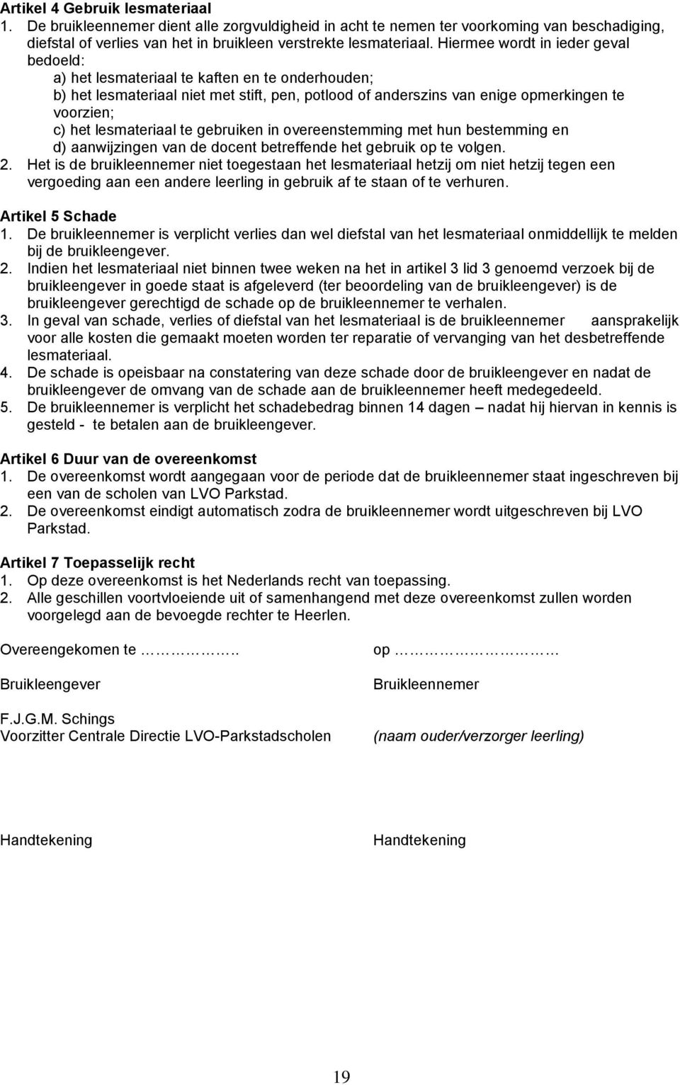 lesmateriaal te gebruiken in overeenstemming met hun bestemming en d) aanwijzingen van de docent betreffende het gebruik op te volgen. 2.