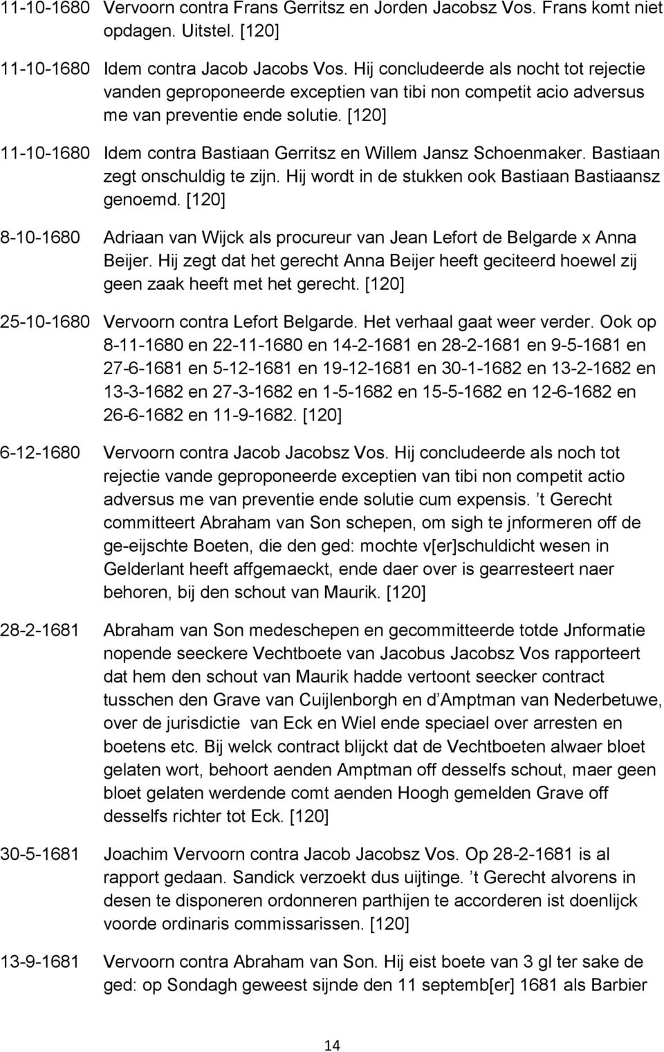 [120] 11-10-1680 Idem contra Bastiaan Gerritsz en Willem Jansz Schoenmaker. Bastiaan zegt onschuldig te zijn. Hij wordt in de stukken ook Bastiaan Bastiaansz genoemd.