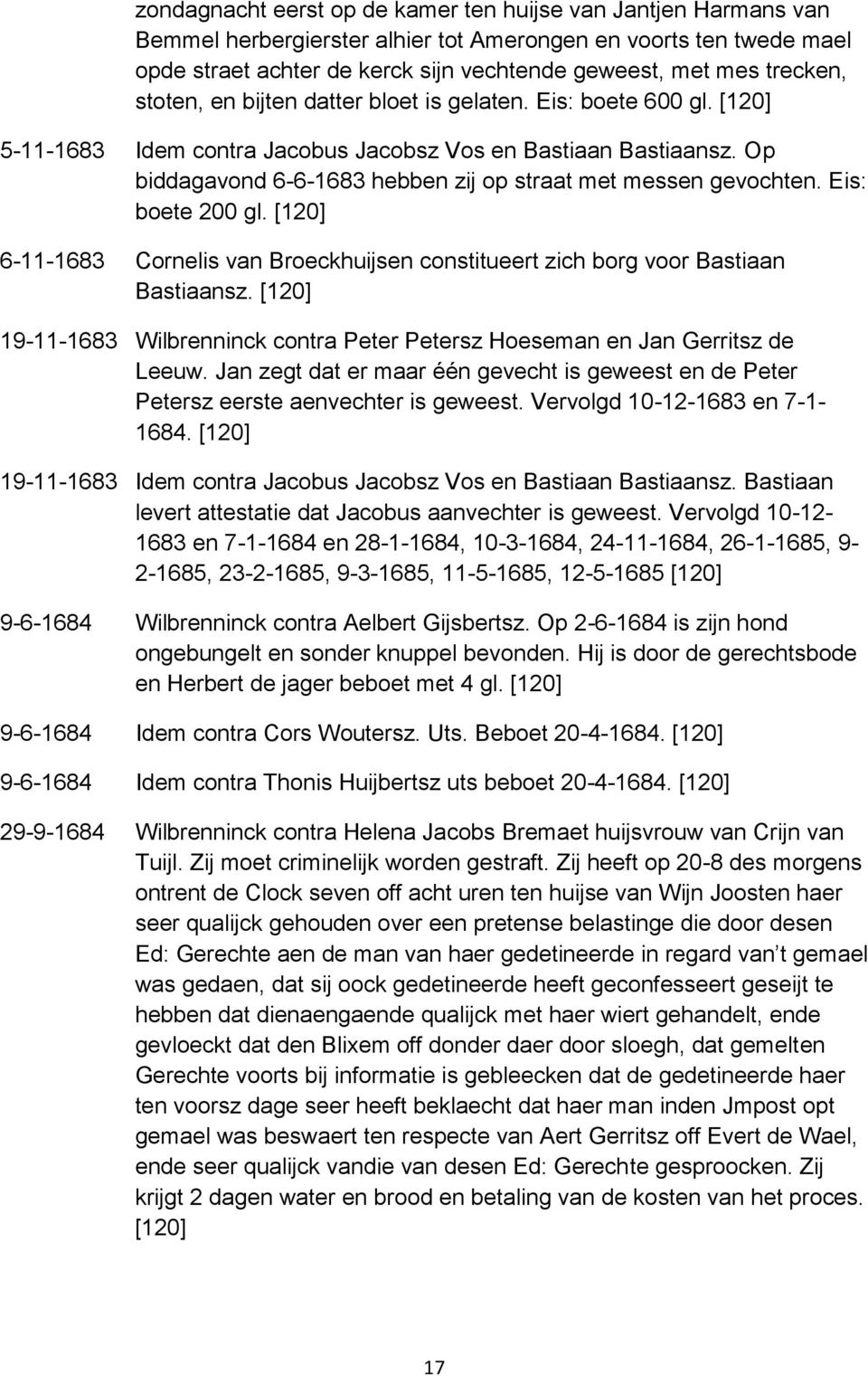 Op biddagavond 6-6-1683 hebben zij op straat met messen gevochten. Eis: boete 200 gl. [120] 6-11-1683 Cornelis van Broeckhuijsen constitueert zich borg voor Bastiaan Bastiaansz.