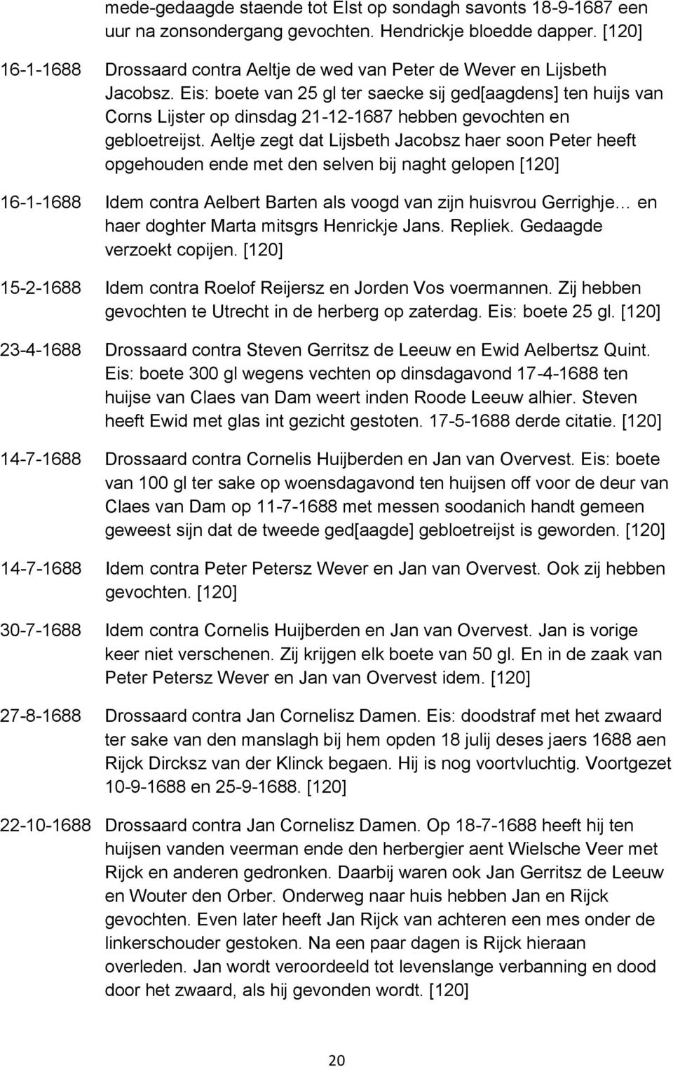 Eis: boete van 25 gl ter saecke sij ged[aagdens] ten huijs van Corns Lijster op dinsdag 21-12-1687 hebben gevochten en gebloetreijst.