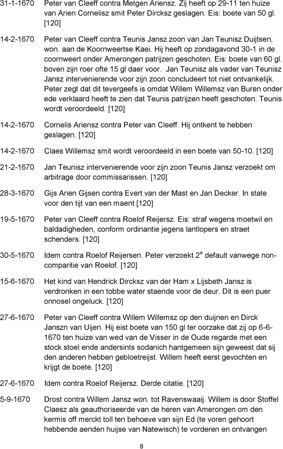 Eis: boete van 60 gl. boven zijn roer ofte 15 gl daer voor. Jan Teunisz als vader van Teunisz Jansz intervenierende voor zijn zoon concludeert tot niet ontvankelijk.