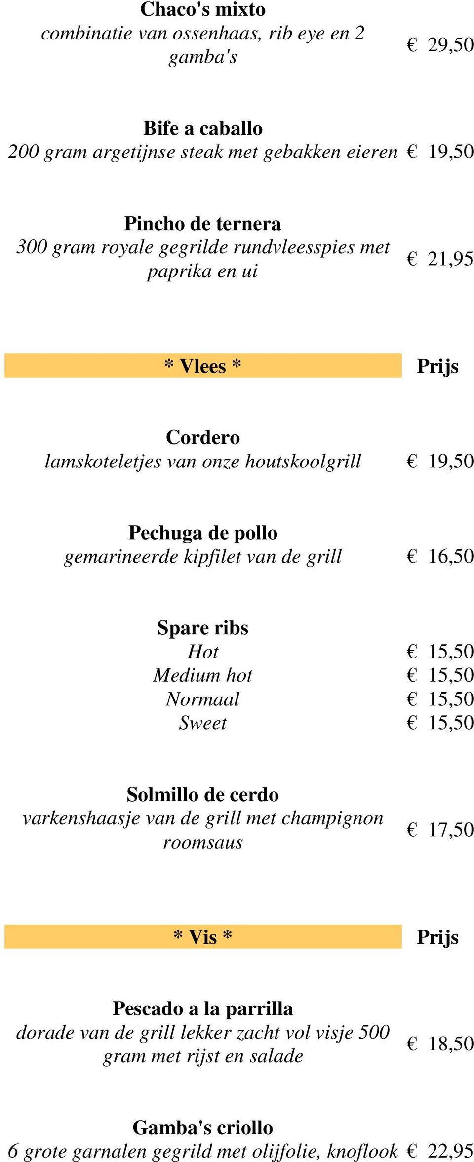 kipfilet van de grill 16,50 Spare ribs Hot Medium hot Normaal Sweet Solmillo de cerdo varkenshaasje van de grill met champignon roomsaus 17,50 * Vis * Prijs