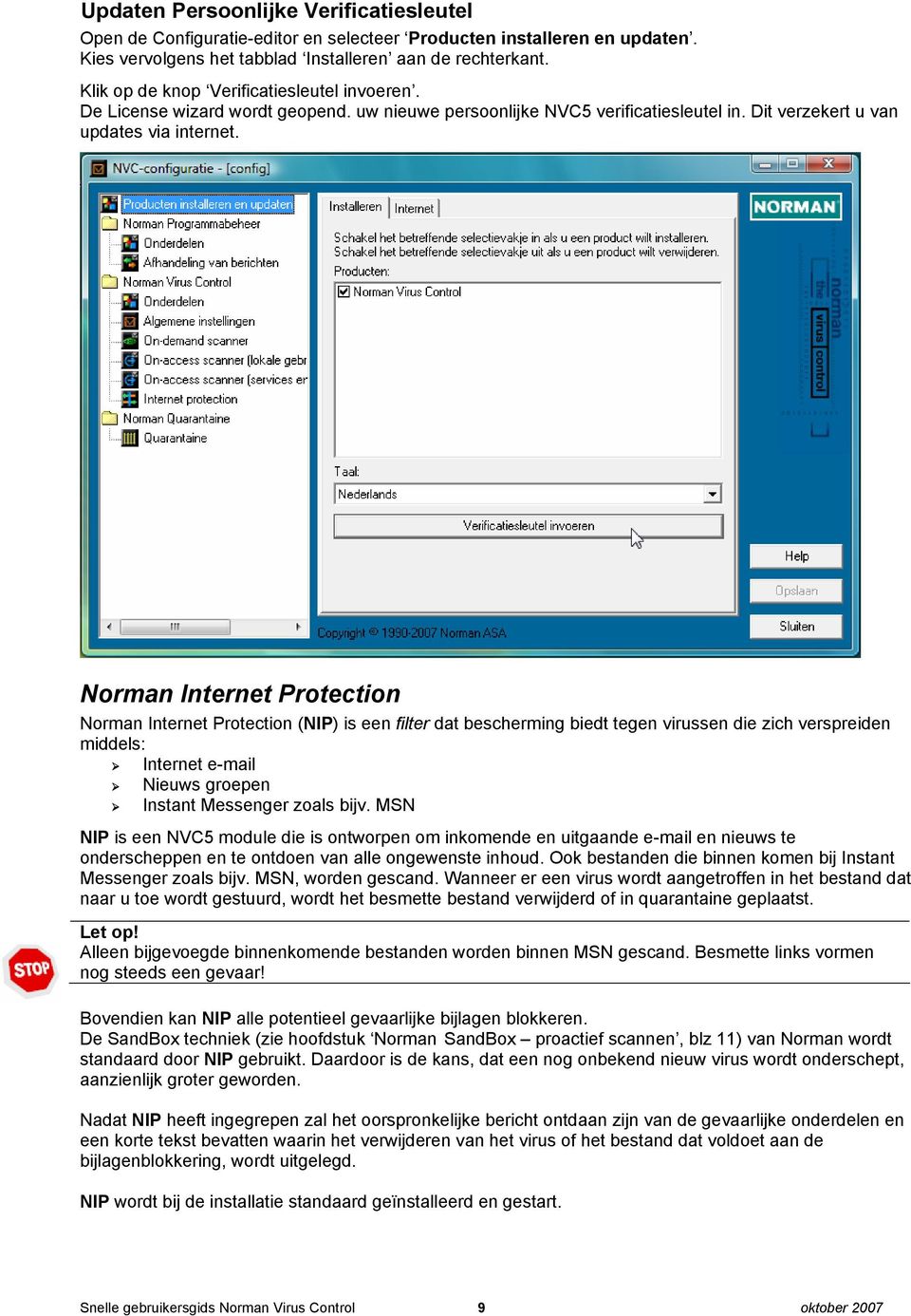 Norman Internet Protection Norman Internet Protection (NIP) is een filter dat bescherming biedt tegen virussen die zich verspreiden middels: Internet e-mail Nieuws groepen Instant Messenger zoals