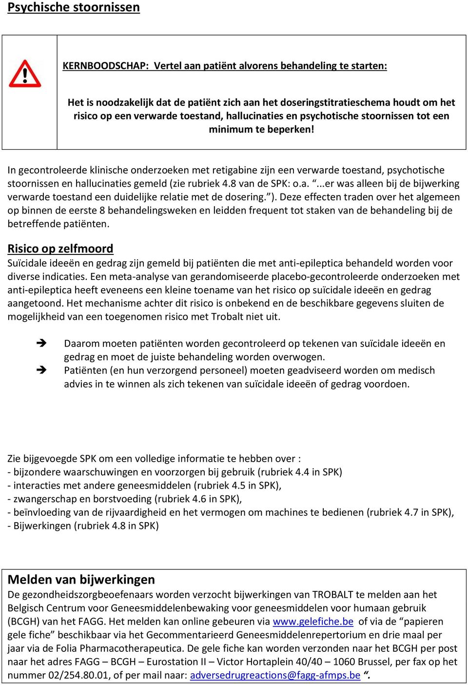 In gecontroleerde klinische onderzoeken met retigabine zijn een verwarde toestand, psychotische stoornissen en hallucinaties gemeld (zie rubriek 4.8 van de SPK: o.a....er was alleen bij de bijwerking verwarde toestand een duidelijke relatie met de dosering.