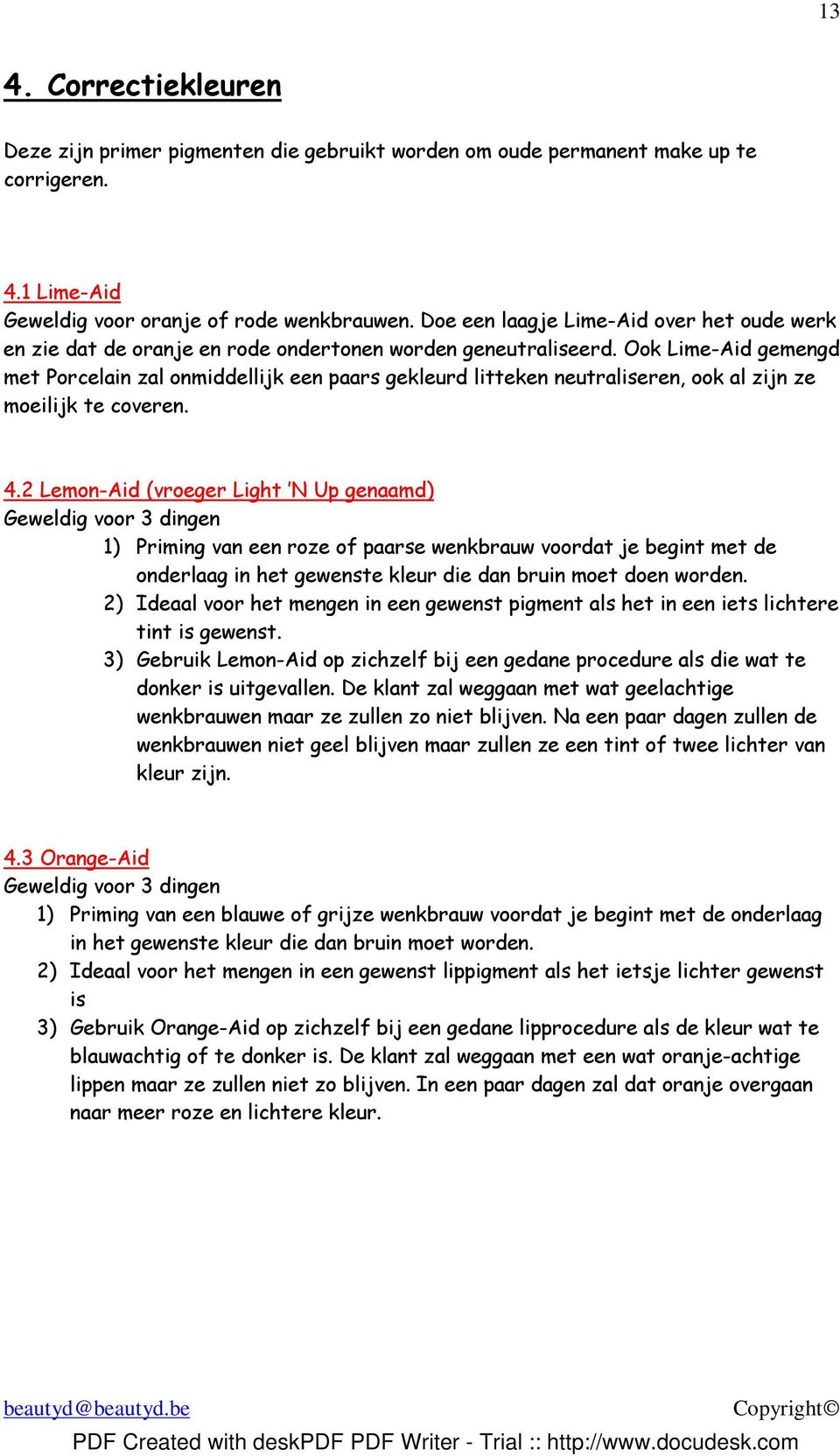 Ook Lime-Aid gemengd met Porcelain zal onmiddellijk een paars gekleurd litteken neutraliseren, ook al zijn ze moeilijk te coveren. 4.