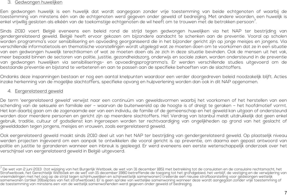 Sinds 2010 voert België eveneens een beleid rond de strijd tegen gedwongen huwelijken via het NAP ter bestrijding van gendergerelateerd geweld.