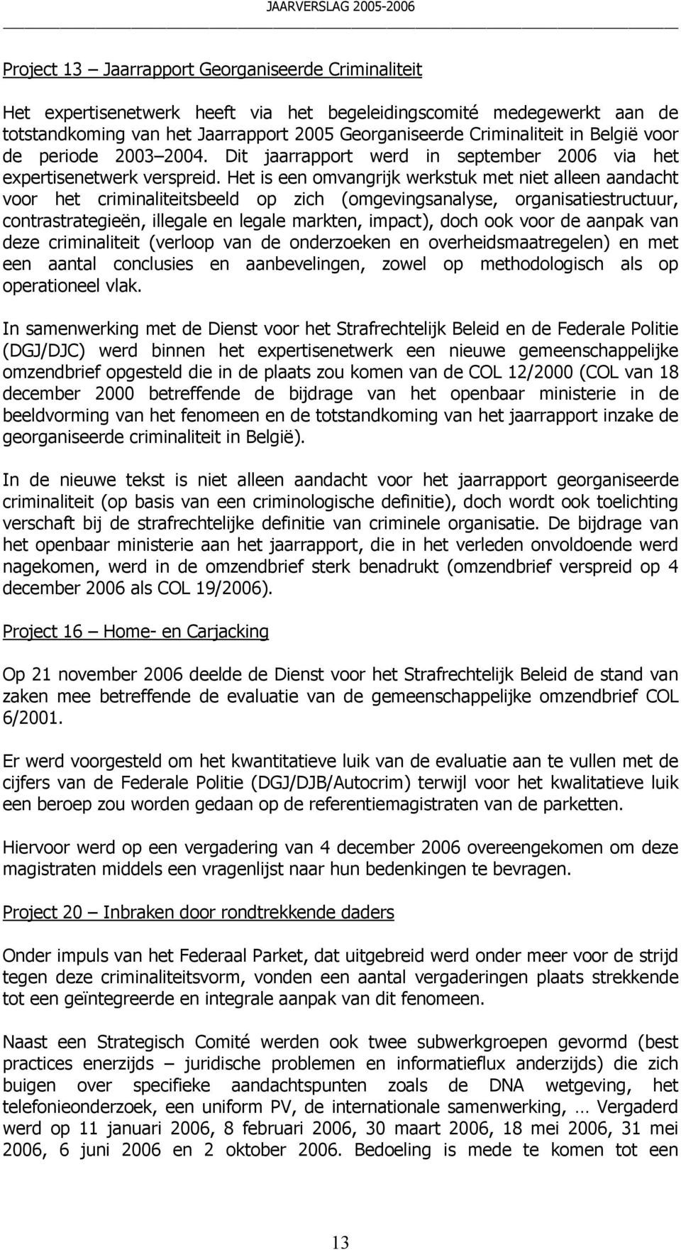 Het is een omvangrijk werkstuk met niet alleen aandacht voor het criminaliteitsbeeld op zich (omgevingsanalyse, organisatiestructuur, contrastrategieën, illegale en legale markten, impact), doch ook