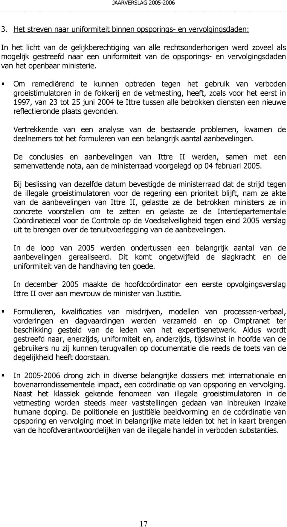 Om remediërend te kunnen optreden tegen het gebruik van verboden groeistimulatoren in de fokkerij en de vetmesting, heeft, zoals voor het eerst in 1997, van 23 tot 25 juni 2004 te Ittre tussen alle