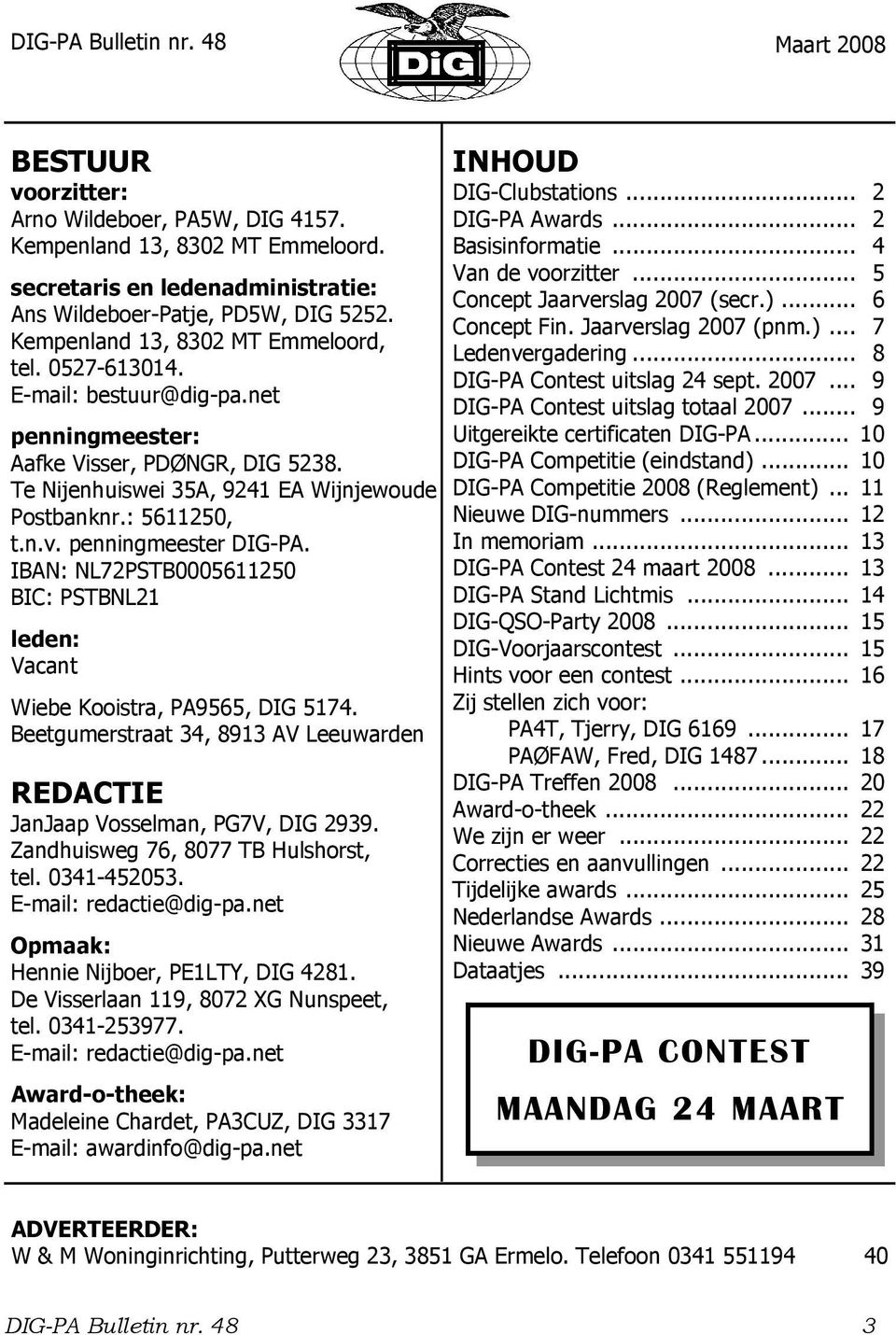 penningmeester DIG-PA. IBAN: NL72PSTB0005611250 BIC: PSTBNL21 leden: Vacant Wiebe Kooistra, PA9565, DIG 5174. Beetgumerstraat 34, 8913 AV Leeuwarden REDACTIE JanJaap Vosselman, PG7V, DIG 2939.